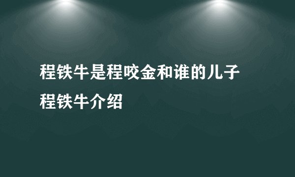 程铁牛是程咬金和谁的儿子 程铁牛介绍