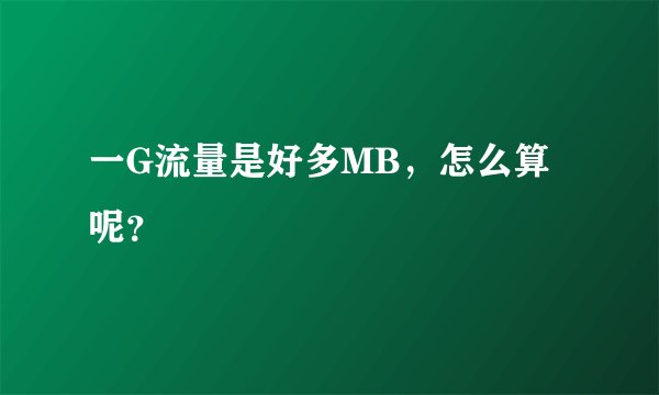 一G流量是好多MB，怎么算呢？