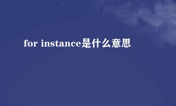 for instance是什么意思