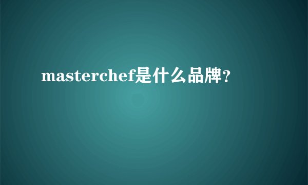 masterchef是什么品牌?