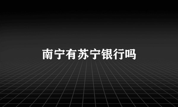 南宁有苏宁银行吗