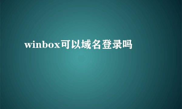 winbox可以域名登录吗