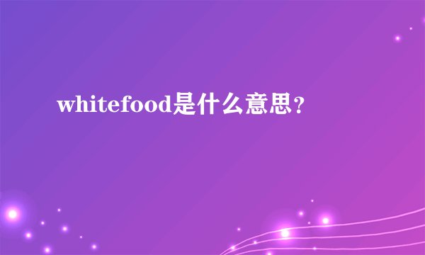 whitefood是什么意思？