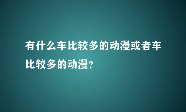 有什么车比较多的动漫或者车比较多的动漫？