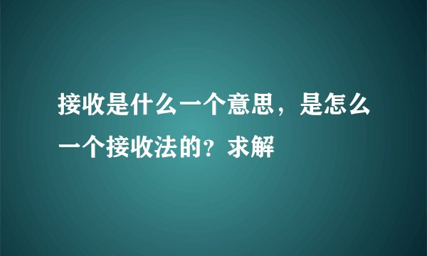 接收是什么一个意思，是怎么一个接收法的？求解