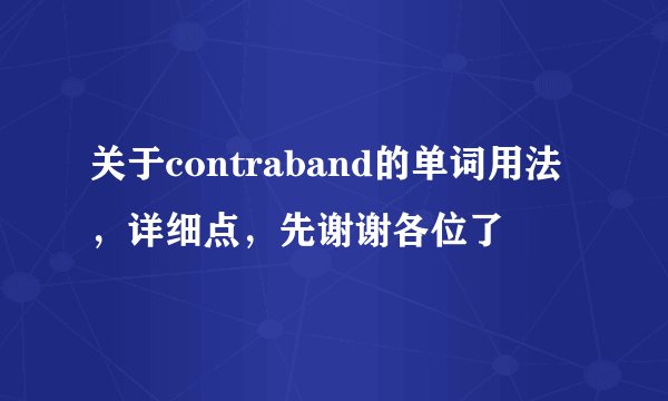 关于contraband的单词用法，详细点，先谢谢各位了
