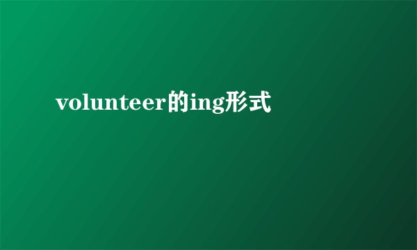 volunteer的ing形式