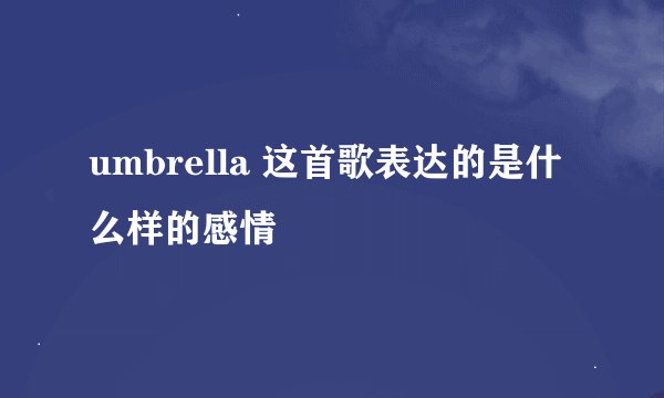 umbrella 这首歌表达的是什么样的感情