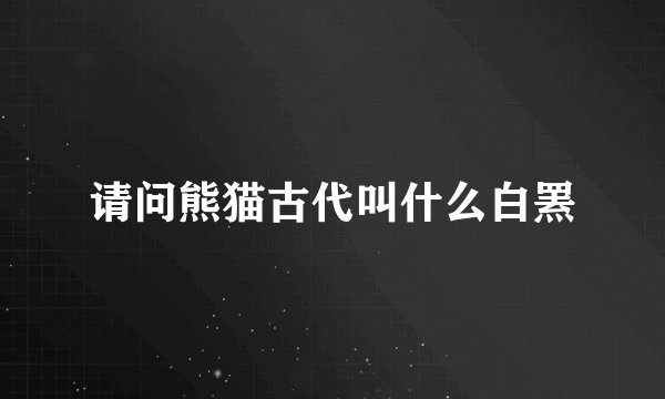 请问熊猫古代叫什么白罴