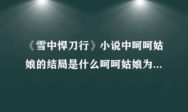 《雪中悍刀行》小说中呵呵姑娘的结局是什么呵呵姑娘为何会遇到死局