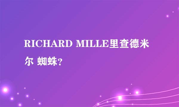 RICHARD MILLE里查德米尔 蜘蛛？