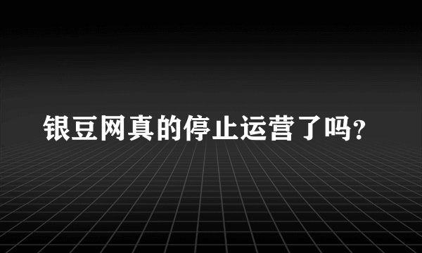 银豆网真的停止运营了吗？