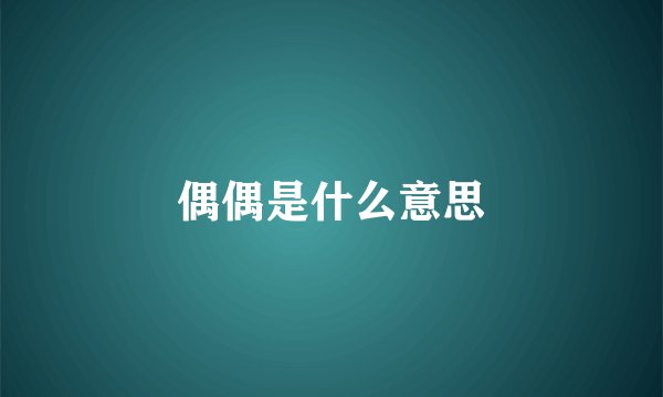 偶偶是什么意思