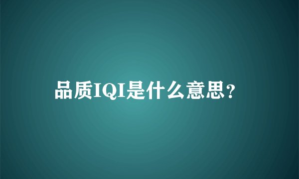 品质IQI是什么意思？