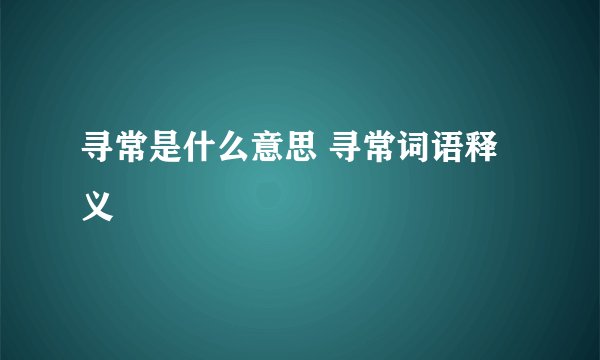 寻常是什么意思 寻常词语释义