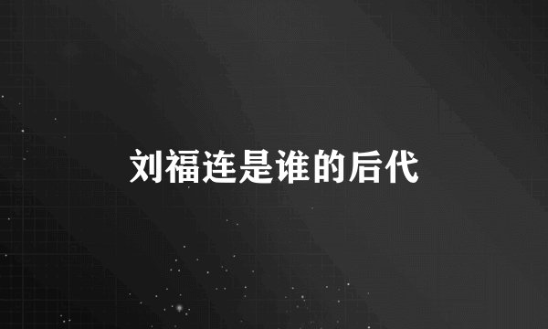 刘福连是谁的后代