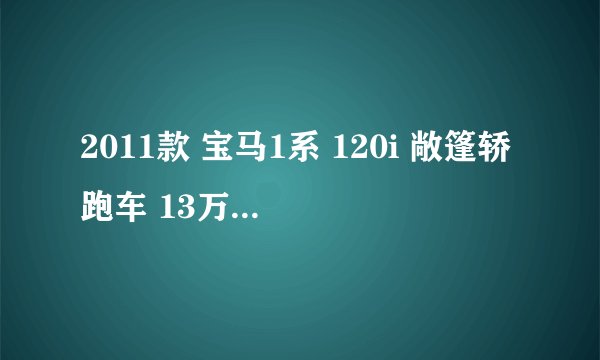 2011款 宝马1系 120i 敞篷轿跑车 13万公里保养项目费用