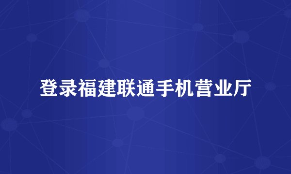 登录福建联通手机营业厅