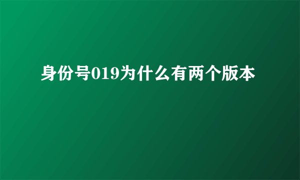 身份号019为什么有两个版本