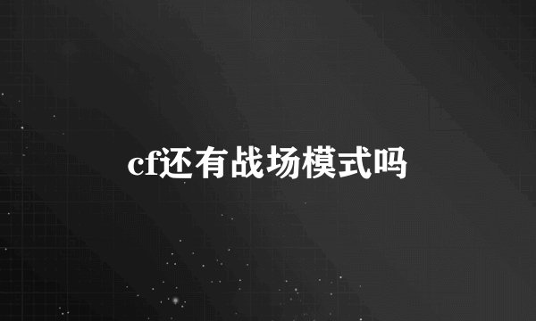 cf还有战场模式吗