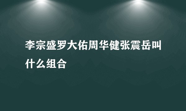 李宗盛罗大佑周华健张震岳叫什么组合