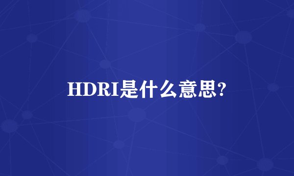 HDRI是什么意思?