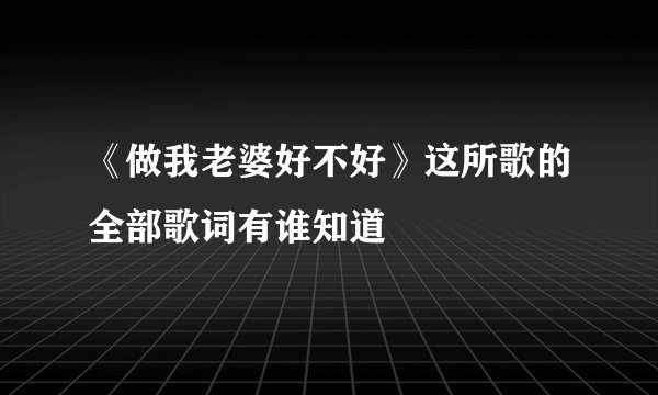 《做我老婆好不好》这所歌的全部歌词有谁知道