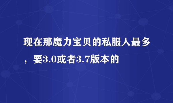 现在那魔力宝贝的私服人最多，要3.0或者3.7版本的