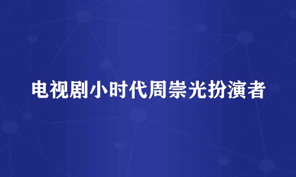电视剧小时代周崇光扮演者
