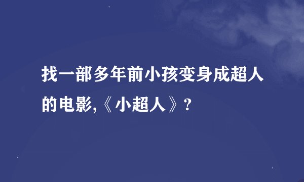 找一部多年前小孩变身成超人的电影,《小超人》?