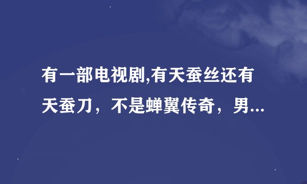 有一部电视剧,有天蚕丝还有天蚕刀，不是蝉翼传奇，男主角叫萧林，女主角叫岳小钗,知道的朋友说下，急急急