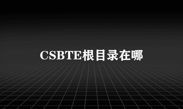 CSBTE根目录在哪