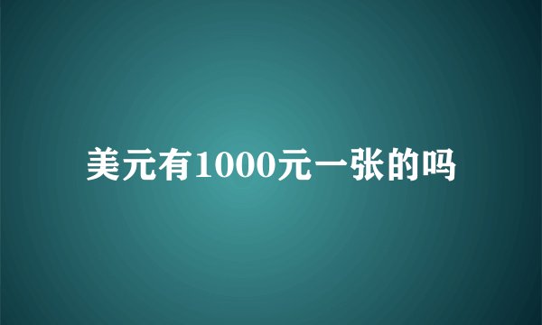 美元有1000元一张的吗