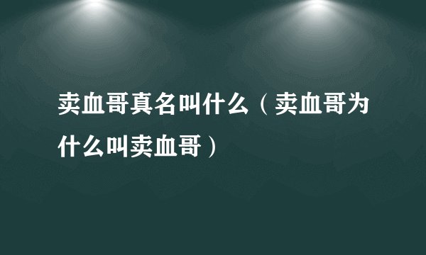 卖血哥真名叫什么（卖血哥为什么叫卖血哥）