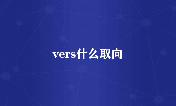 vers什么取向