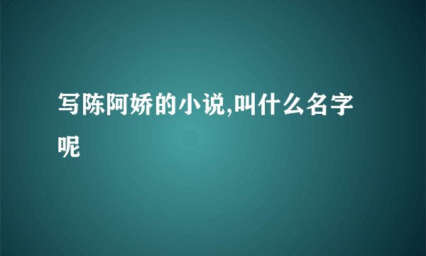 写陈阿娇的小说,叫什么名字呢