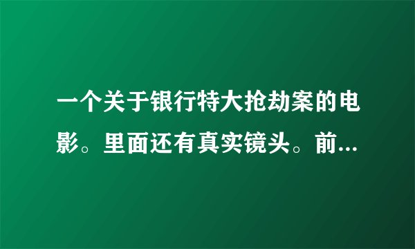 一个关于银行特大抢劫案的电影。里面还有真实镜头。前几年电视还热播的，罪犯头目好像叫王小光的。叫啥名