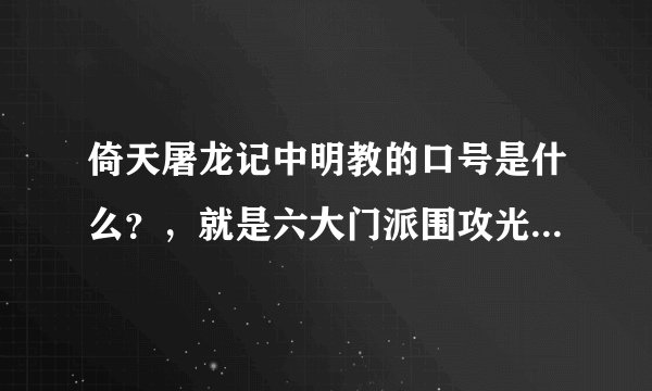 倚天屠龙记中明教的口号是什么？，就是六大门派围攻光明顶是明教那些人一起打坐说的话
