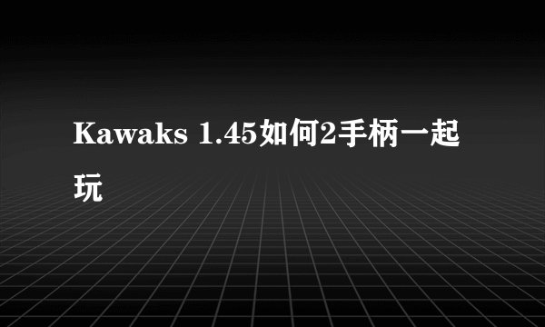 Kawaks 1.45如何2手柄一起玩