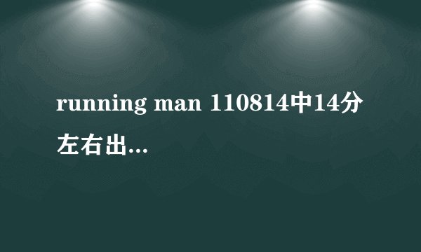 running man 110814中14分左右出现的背景音乐是什么歌