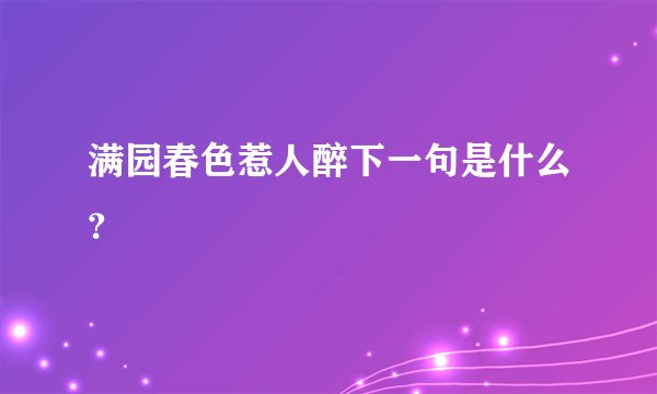 满园春色惹人醉下一句是什么?