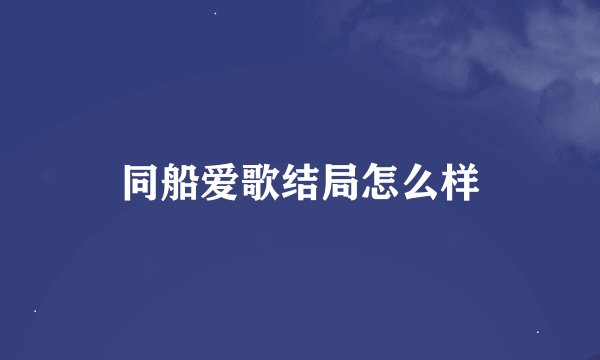 同船爱歌结局怎么样