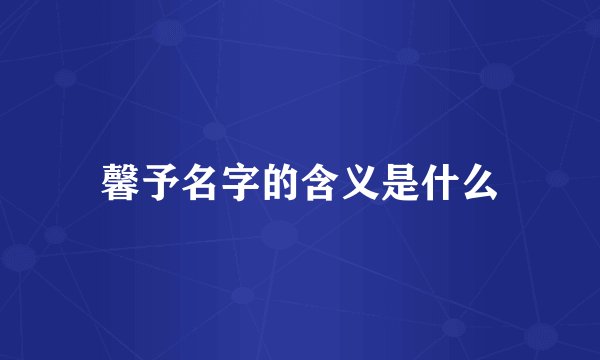 馨予名字的含义是什么