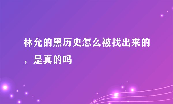 林允的黑历史怎么被找出来的，是真的吗