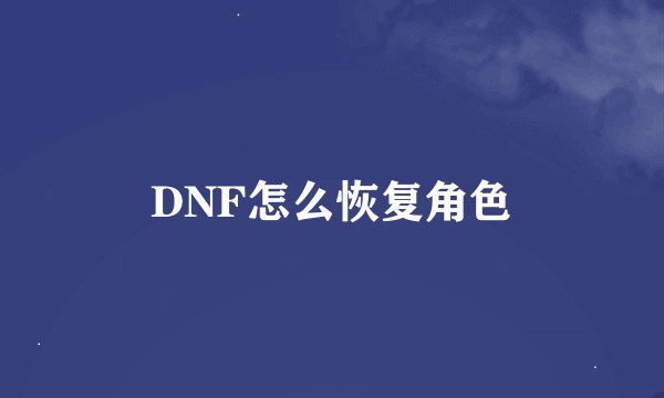 DNF怎么恢复角色