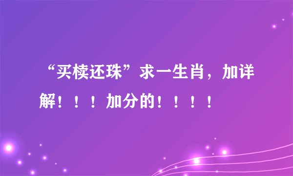 “买椟还珠”求一生肖，加详解！！！加分的！！！！