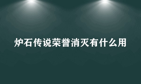 炉石传说荣誉消灭有什么用