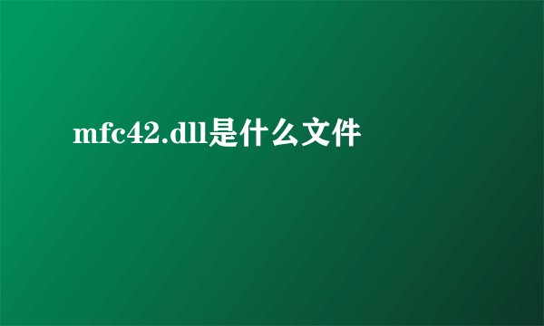 mfc42.dll是什么文件