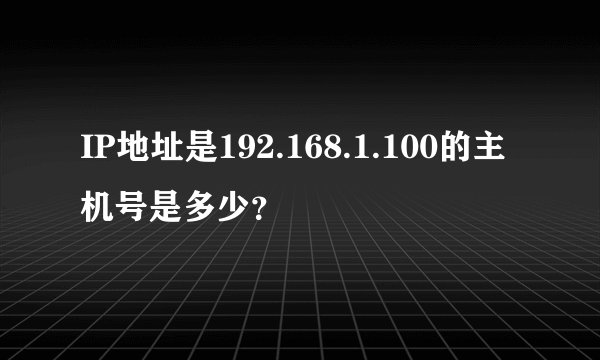 IP地址是192.168.1.100的主机号是多少？