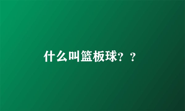什么叫篮板球？？
